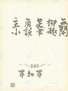 主角是柳无邪的小说笔趣阁