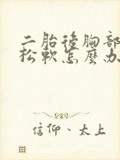 二胎后胸部下垂松软怎么办