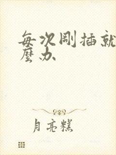 每次刚插就射怎么办