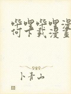 哔哩哔哩漫画如何下载漫画