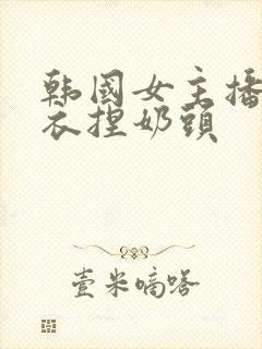 韩国女主播脱内衣捏奶头封面