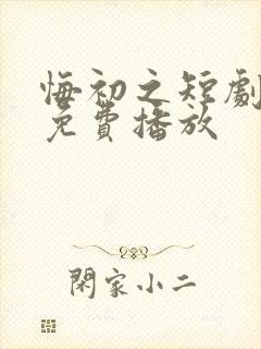 悔初之短剧全集免费播放