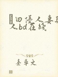 篠田优人妻与黑人bd在线