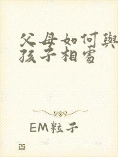 父母如何与叛逆孩子相处