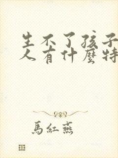 生不了孩子的女人有什么特征