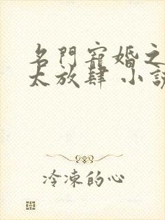 名门宠婚之老公太放肆 小说