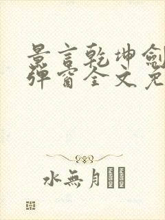 景言乾坤剑神无弹窗全文免费阅读