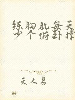 练胸肌每天做多少个俯卧撑