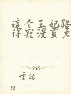 这个王妃路子野得宠漫画免费阅读下拉式封面