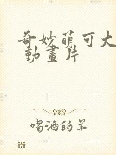 奇妙萌可大电影 动画片