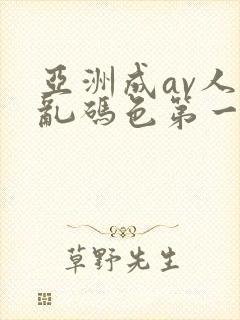 亚洲成av人片乱码色第一集