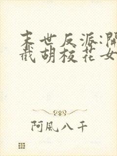 末世反派:开局截胡校花女主全本免费阅读