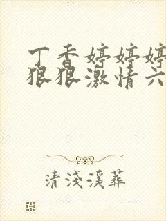 丁香婷婷婷综合狠狠激情六月天