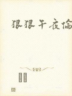 狠狠午夜伦理片