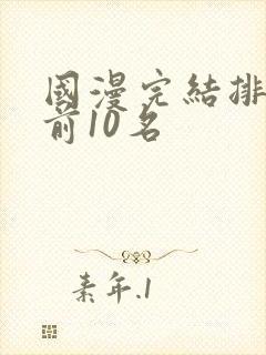 国漫完结排行榜前10名