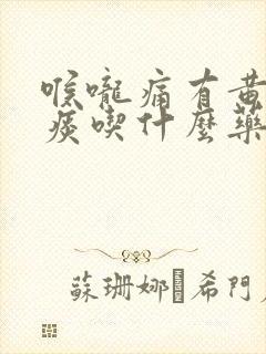 喉咙痛有黄绿色痰吃什么药