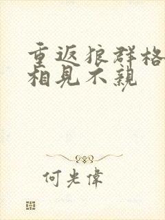 重返狼群格林2相见不亲