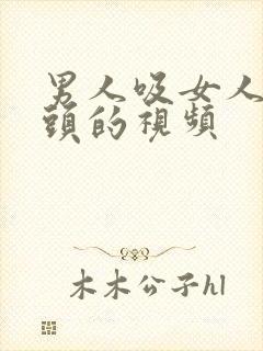 男人吸女人的乳头的视频