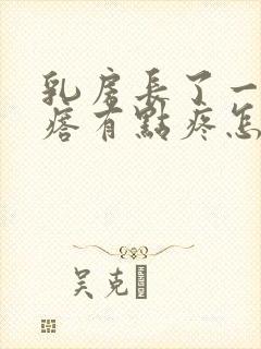 乳房长了一个疙瘩有点疼怎么回事封面