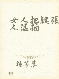 女人把腿张开男人猛捅