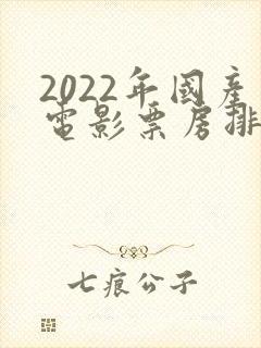 2022年国产电影票房排行榜封面