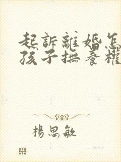 起诉离婚怎么争孩子抚养权封面