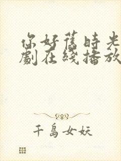 你好旧时光电视剧在线播放