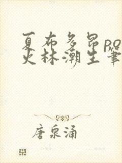 夏布多昂po野火林潮生笔趣阁