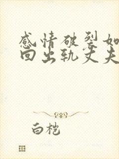 感情破裂如何挽回出轨丈夫