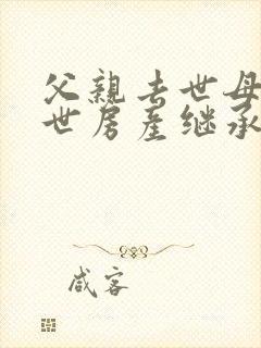 父亲去世母亲在世房产继承