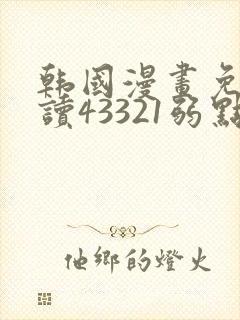 韩国漫画免费阅读43321弱点无删减版网站