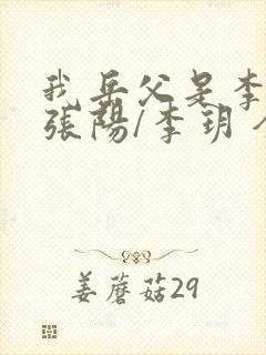 我岳父是李世民张阳/李玥 全文免费阅读