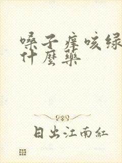 嗓子痒咳绿痰吃什么药