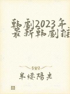 韩剧2023年最新韩剧推荐在线观看