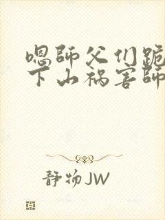 嗯师父们跪求我下山祸害师姐