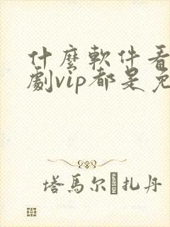 什么软件看电视剧vip都是免费