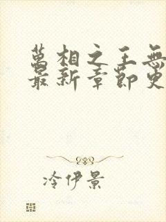 万相之王无弹窗最新章节更新