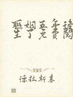 联姻五年后她重生了免费阅读原文