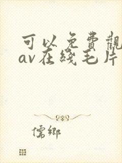 可以免费观看的av在线毛片