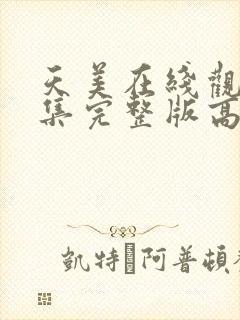 天美在线观看全集完整版高清