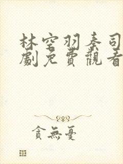 林空羽秦司雁短剧免费观看