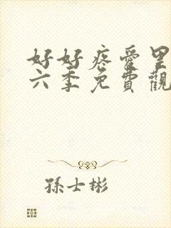 好好疼爱里面第六季免费观看