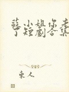 苏小姐你老公掉了短剧合集