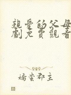 亲爱的父母电视剧免费观看全集高清