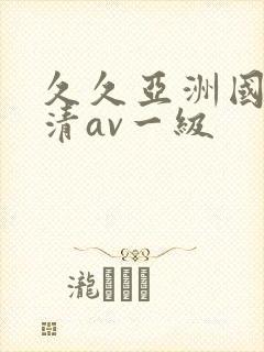 久久亚洲国产高清av一级