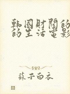 韩国财阀的奢靡的生活电影