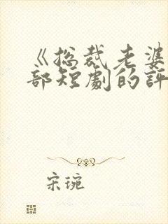 《总裁老婆》这部短剧的评价如何?封面