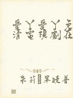 爱丫爱丫免费高清电视剧在线