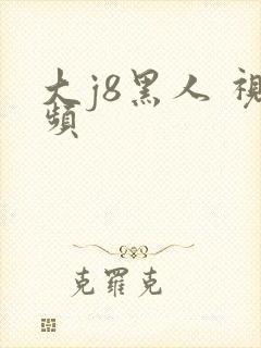 大j8黑人 视频