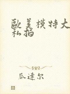 欧美模特大尺度私拍